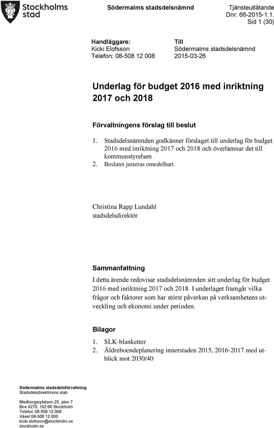 Stadsdelsnämnden godkänner förslaget till underlag för budget 2016 med och överlämnar det till kommunstyrelsen 2. Beslutet justeras omedelbart.