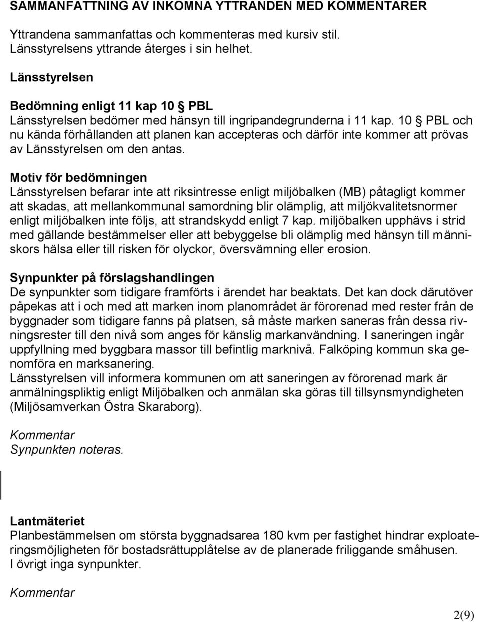 10 PBL och nu kända förhållanden att planen kan accepteras och därför inte kommer att prövas av Länsstyrelsen om den antas.