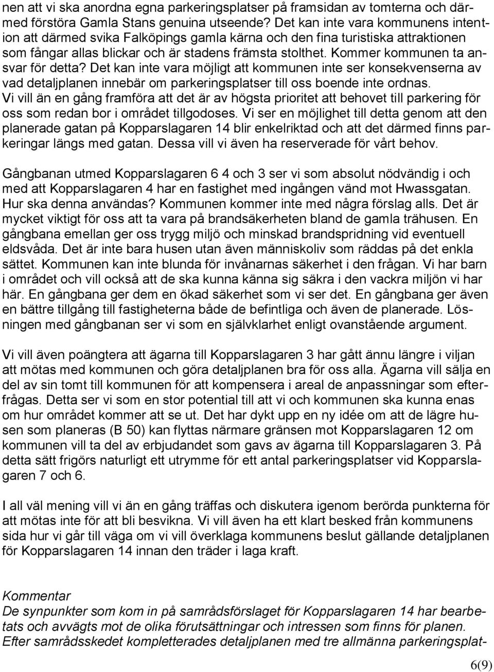 Kommer kommunen ta ansvar för detta? Det kan inte vara möjligt att kommunen inte ser konsekvenserna av vad detaljplanen innebär om parkeringsplatser till oss boende inte ordnas.