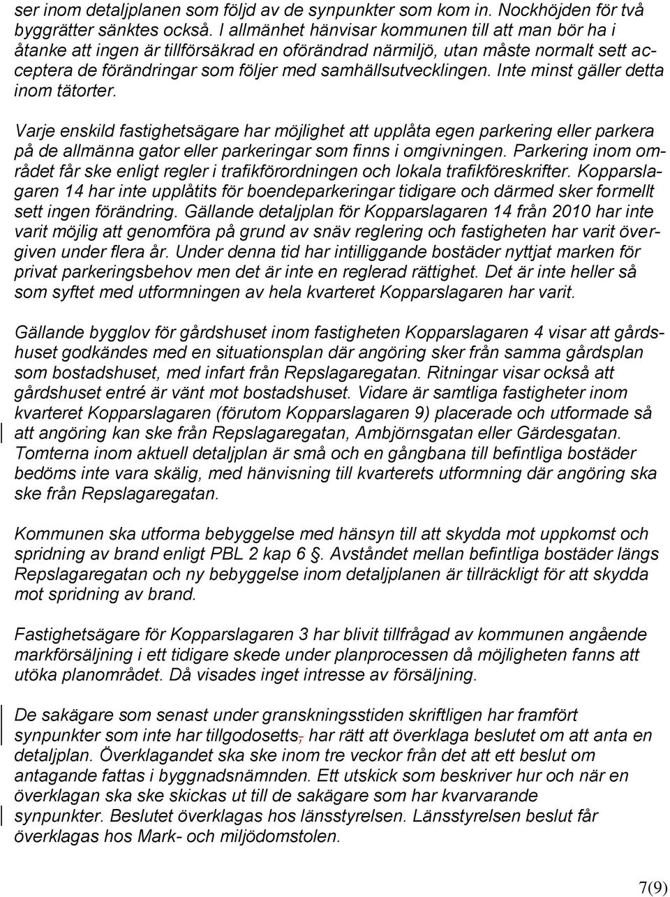 Inte minst gäller detta inom tätorter. Varje enskild fastighetsägare har möjlighet att upplåta egen parkering eller parkera på de allmänna gator eller parkeringar som finns i omgivningen.