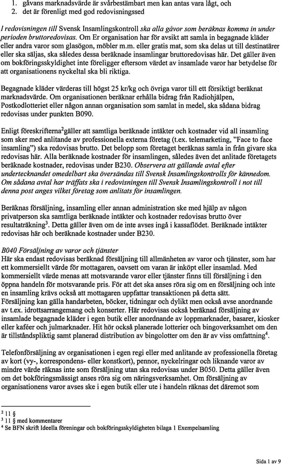 Om Er organisation har för avsikt att samla in begagnade kläder eller andra varor som glasögon, möbler m.m. eller gratis mat, som ska delas ut till destinatiirer eller ska säljas, ska säledes dessa beräknade insamlingar bruttoredovisas här.