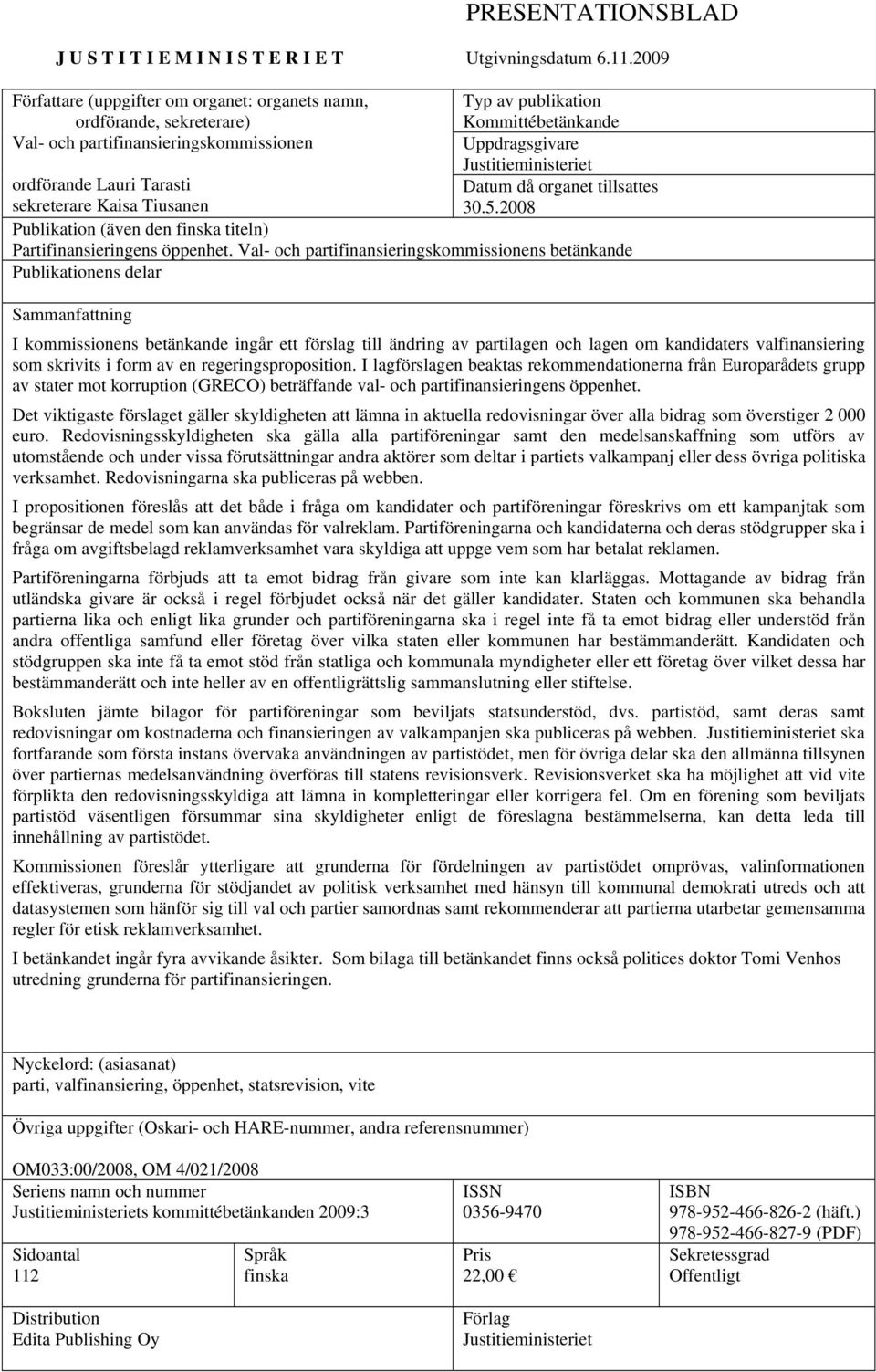 ordförande Lauri Tarasti Datum då organet tillsattes sekreterare Kaisa Tiusanen 30.5.2008 Publikation (även den finska titeln) Partifinansieringens öppenhet.