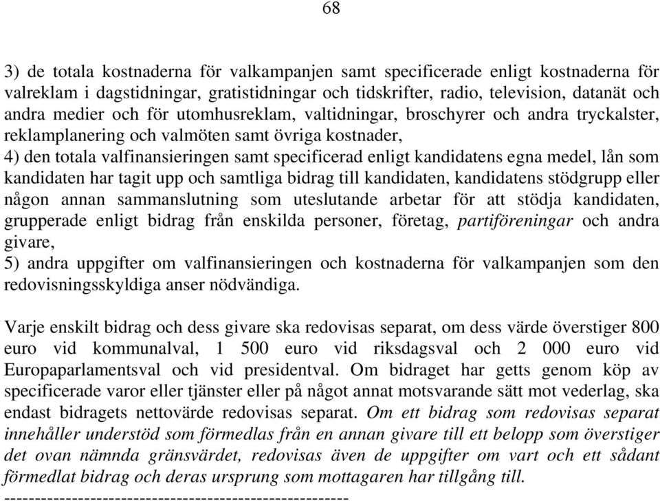 som kandidaten har tagit upp och samtliga bidrag till kandidaten, kandidatens stödgrupp eller någon annan sammanslutning som uteslutande arbetar för att stödja kandidaten, grupperade enligt bidrag