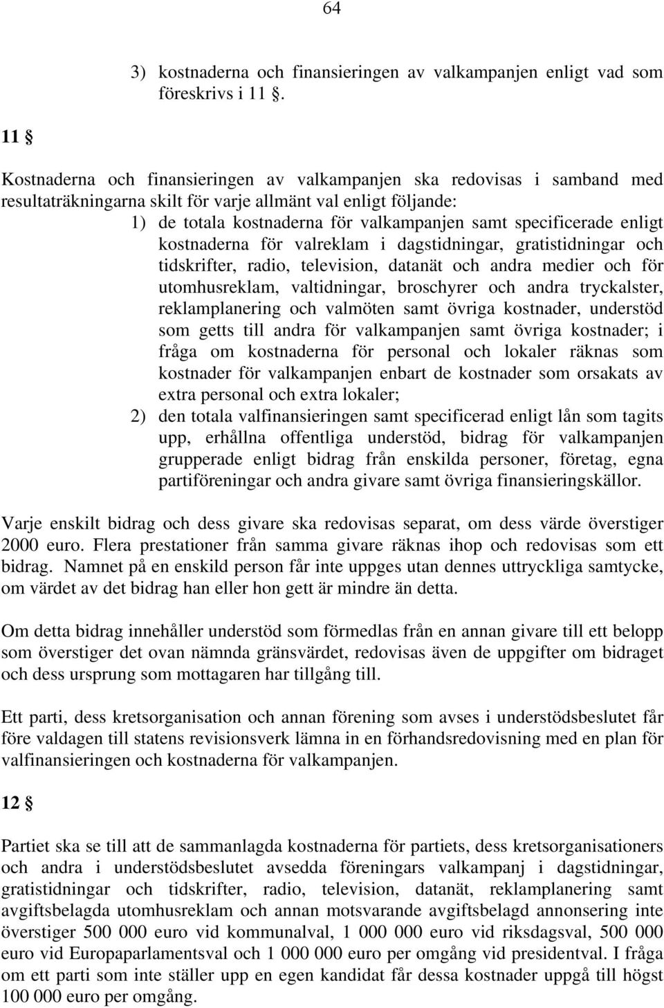 specificerade enligt kostnaderna för valreklam i dagstidningar, gratistidningar och tidskrifter, radio, television, datanät och andra medier och för utomhusreklam, valtidningar, broschyrer och andra