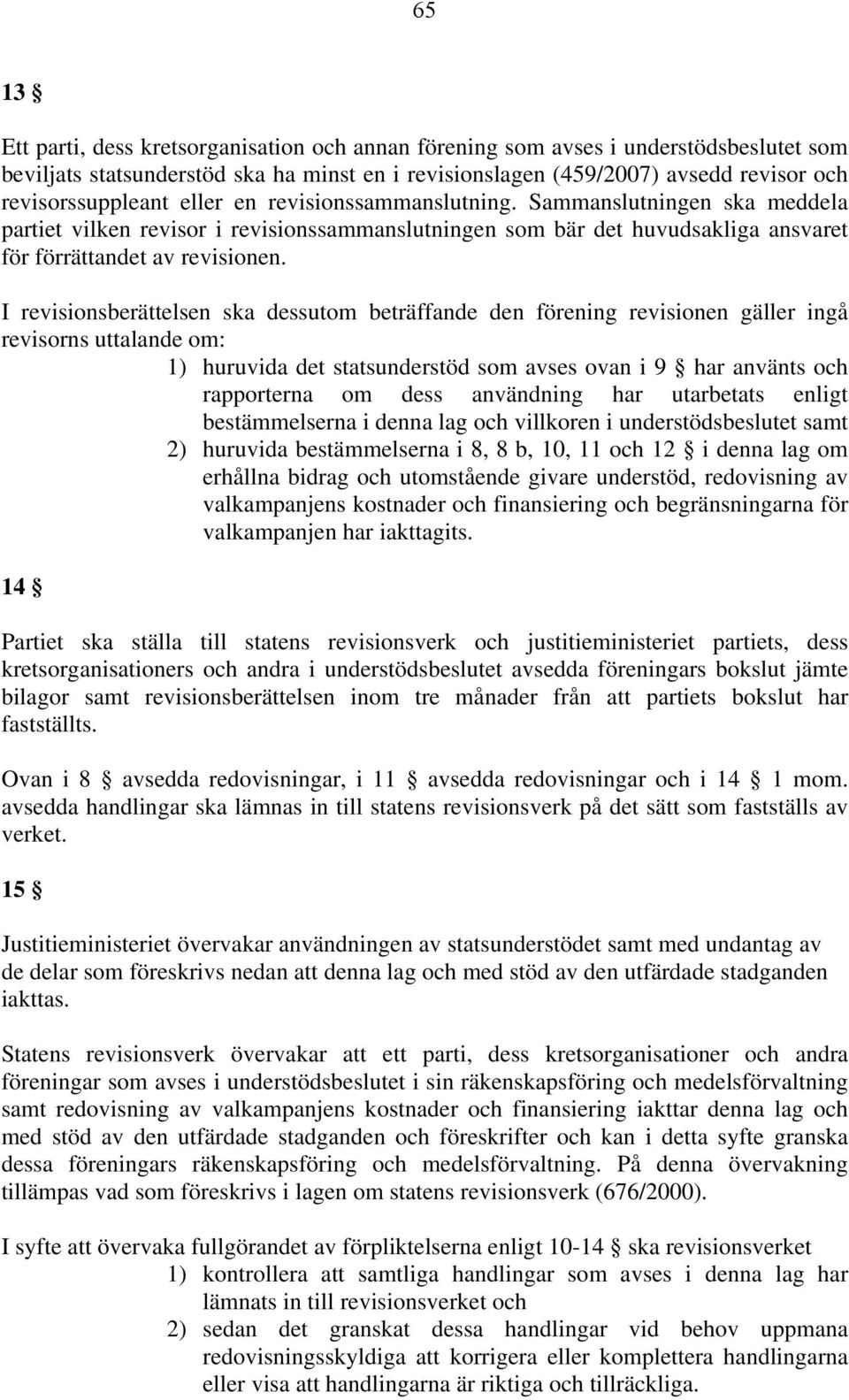 I revisionsberättelsen ska dessutom beträffande den förening revisionen gäller ingå revisorns uttalande om: 1) huruvida det statsunderstöd som avses ovan i 9 har använts och rapporterna om dess