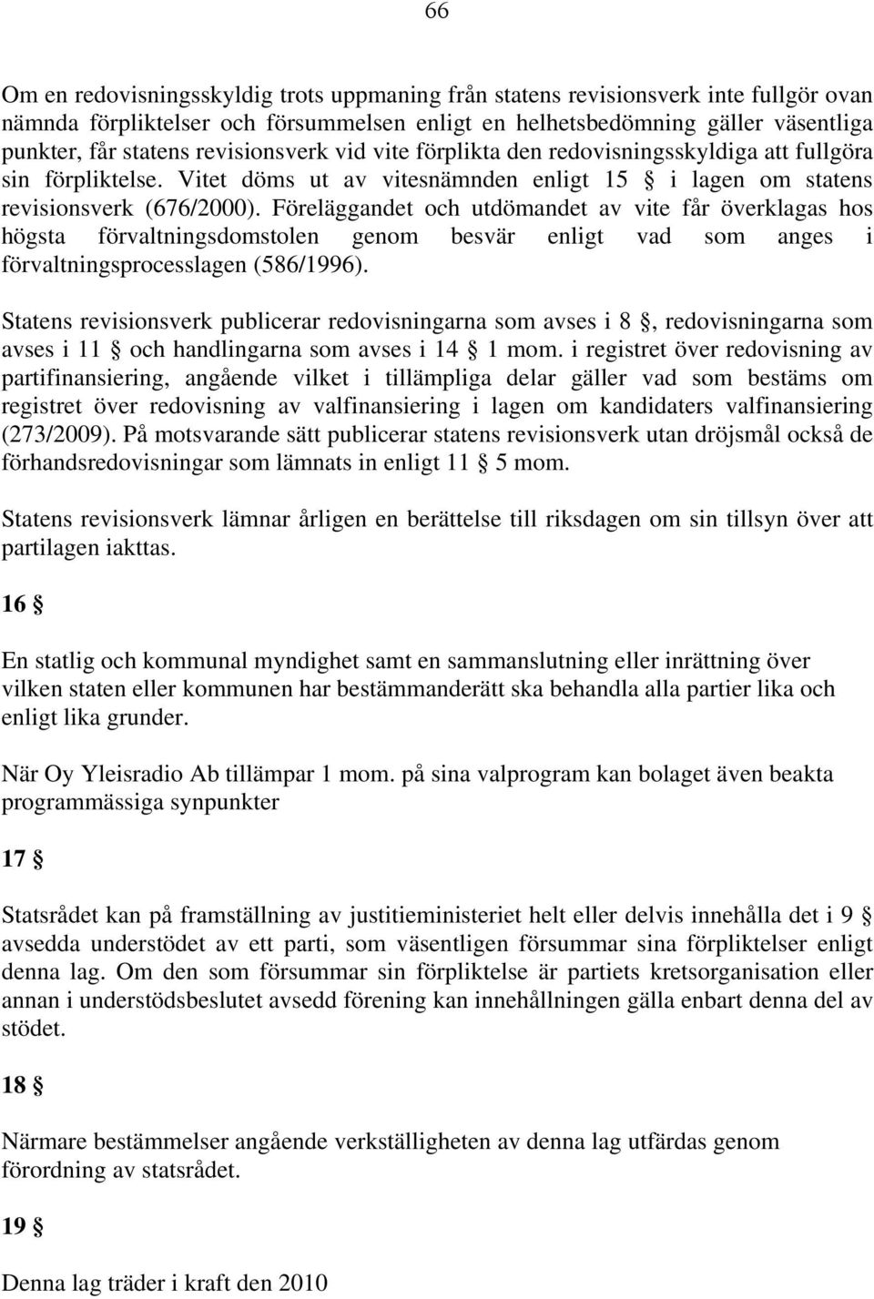 Föreläggandet och utdömandet av vite får överklagas hos högsta förvaltningsdomstolen genom besvär enligt vad som anges i förvaltningsprocesslagen (586/1996).