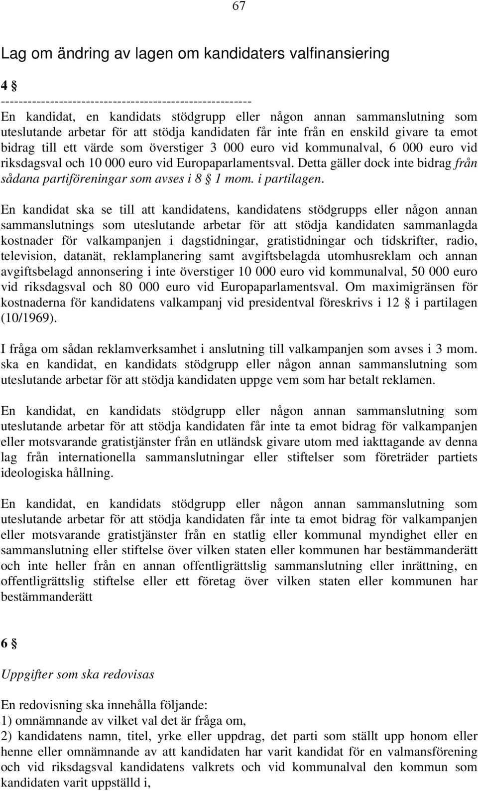 Europaparlamentsval. Detta gäller dock inte bidrag från sådana partiföreningar som avses i 8 1 mom. i partilagen.