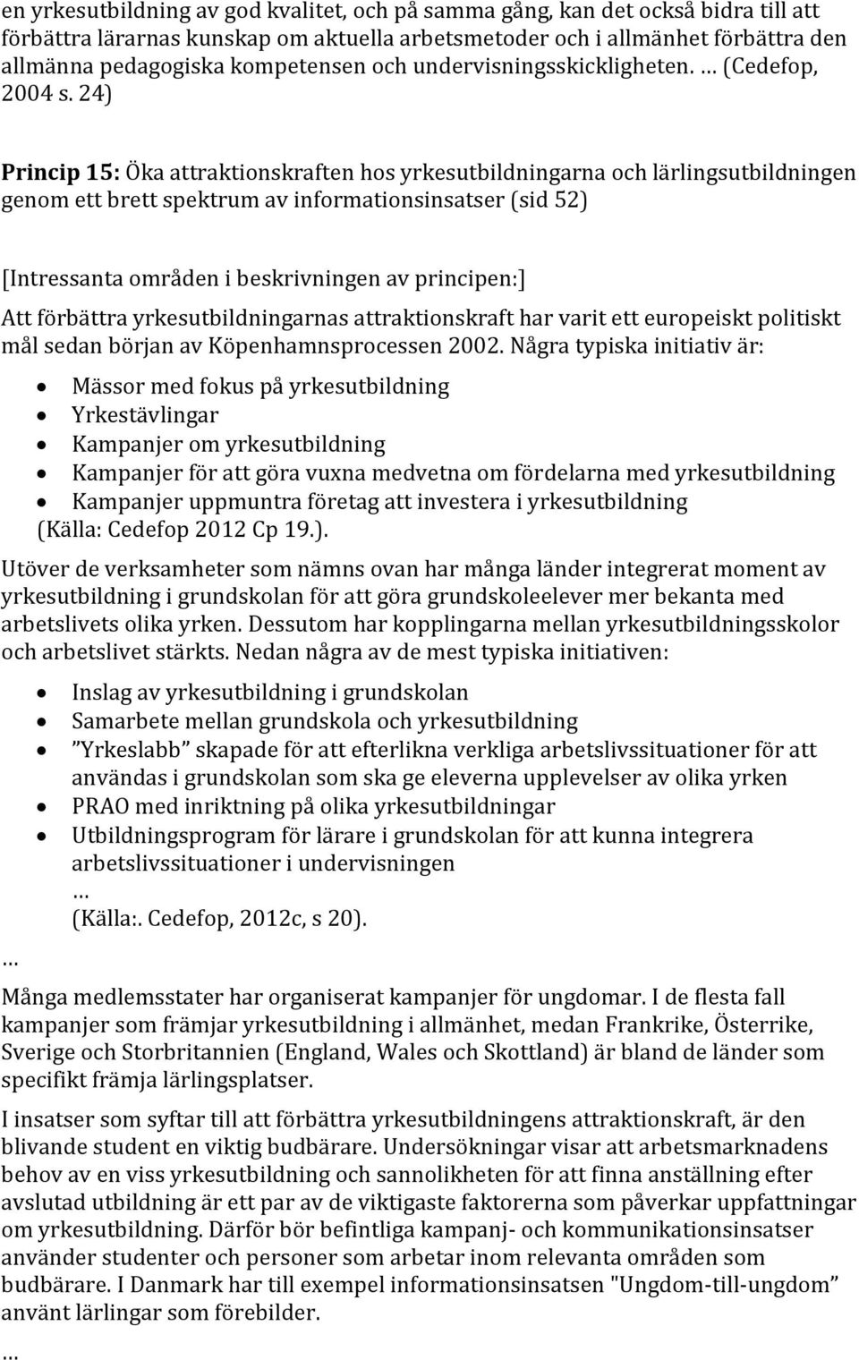 24) Princip 15: Öka attraktionskraften hos yrkesutbildningarna och lärlingsutbildningen genom ett brett spektrum av informationsinsatser (sid 52) Att förbättra yrkesutbildningarnas attraktionskraft