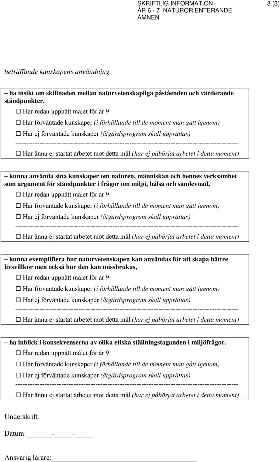 frågor om miljö, hälsa och samlevnad, kunna exemplifiera hur naturvetenskapen kan användas för att skapa bättre livsvillkor men också