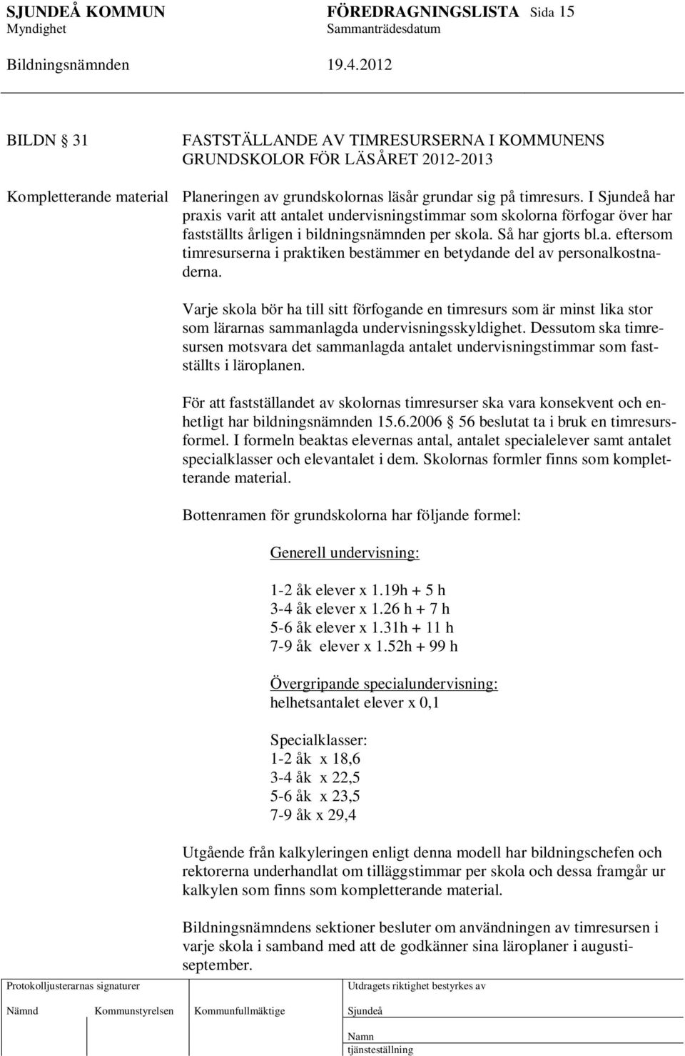 Varje skola bör ha till sitt förfogande en timresurs som är minst lika stor som lärarnas sammanlagda undervisningsskyldighet.