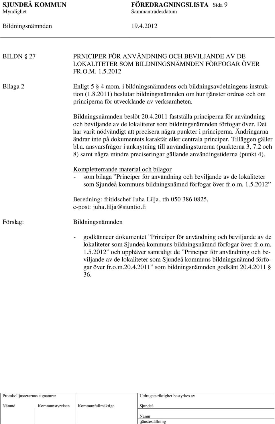 2011 fastställa principerna för användning och beviljande av de lokaliteter som bildningsnämnden förfogar över. Det har varit nödvändigt att precisera några punkter i principerna.