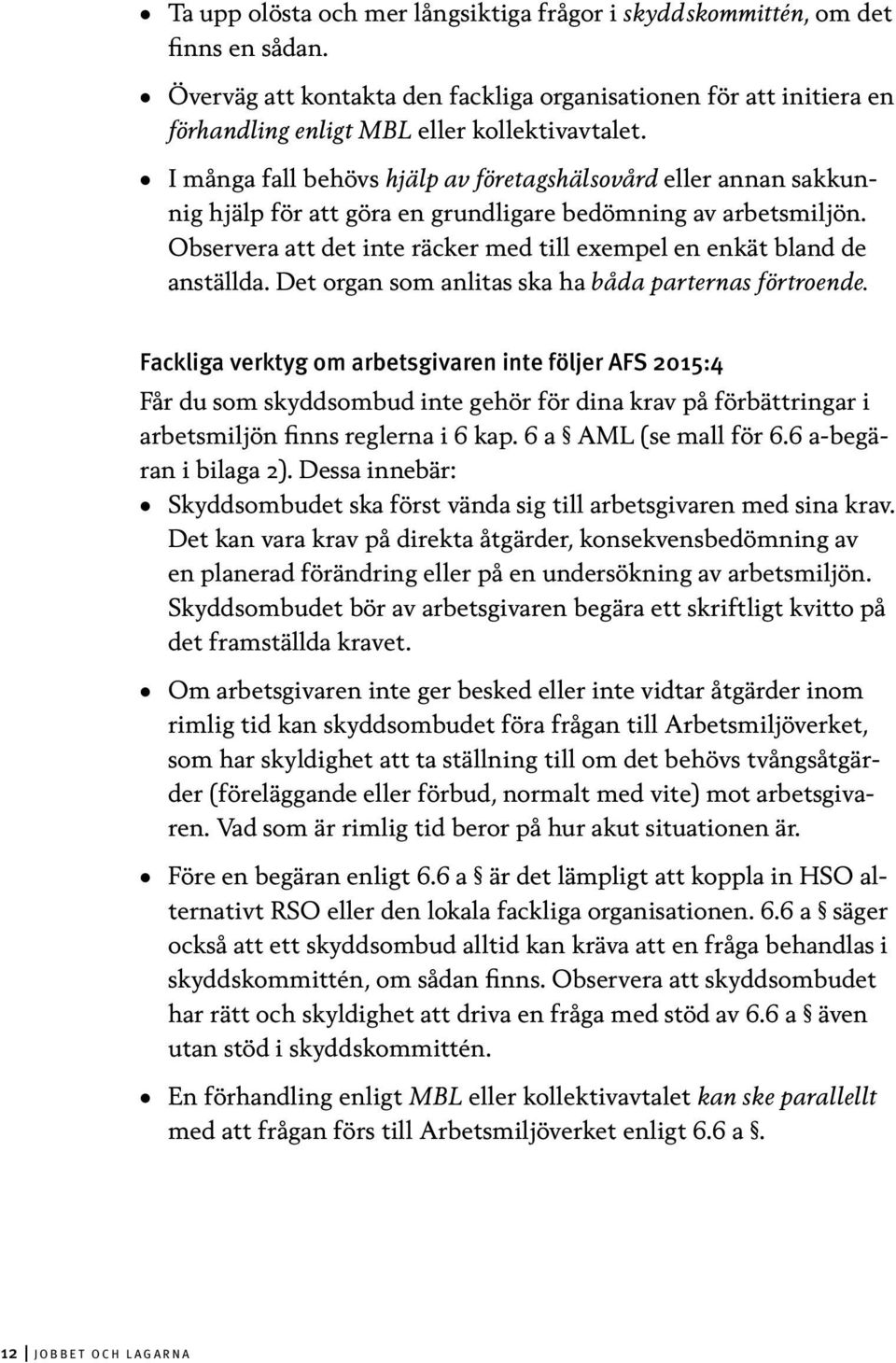 Observera att det inte räcker med till exempel en enkät bland de anställda. Det organ som anlitas ska ha båda parternas förtroende.