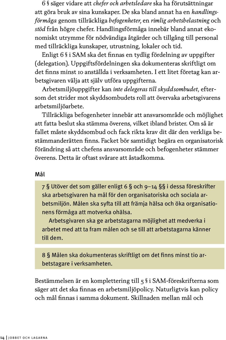 Handlingsförmåga innebär bland annat ekonomiskt utrymme för nödvändiga åtgärder och tillgång till personal med tillräckliga kunskaper, utrustning, lokaler och tid.