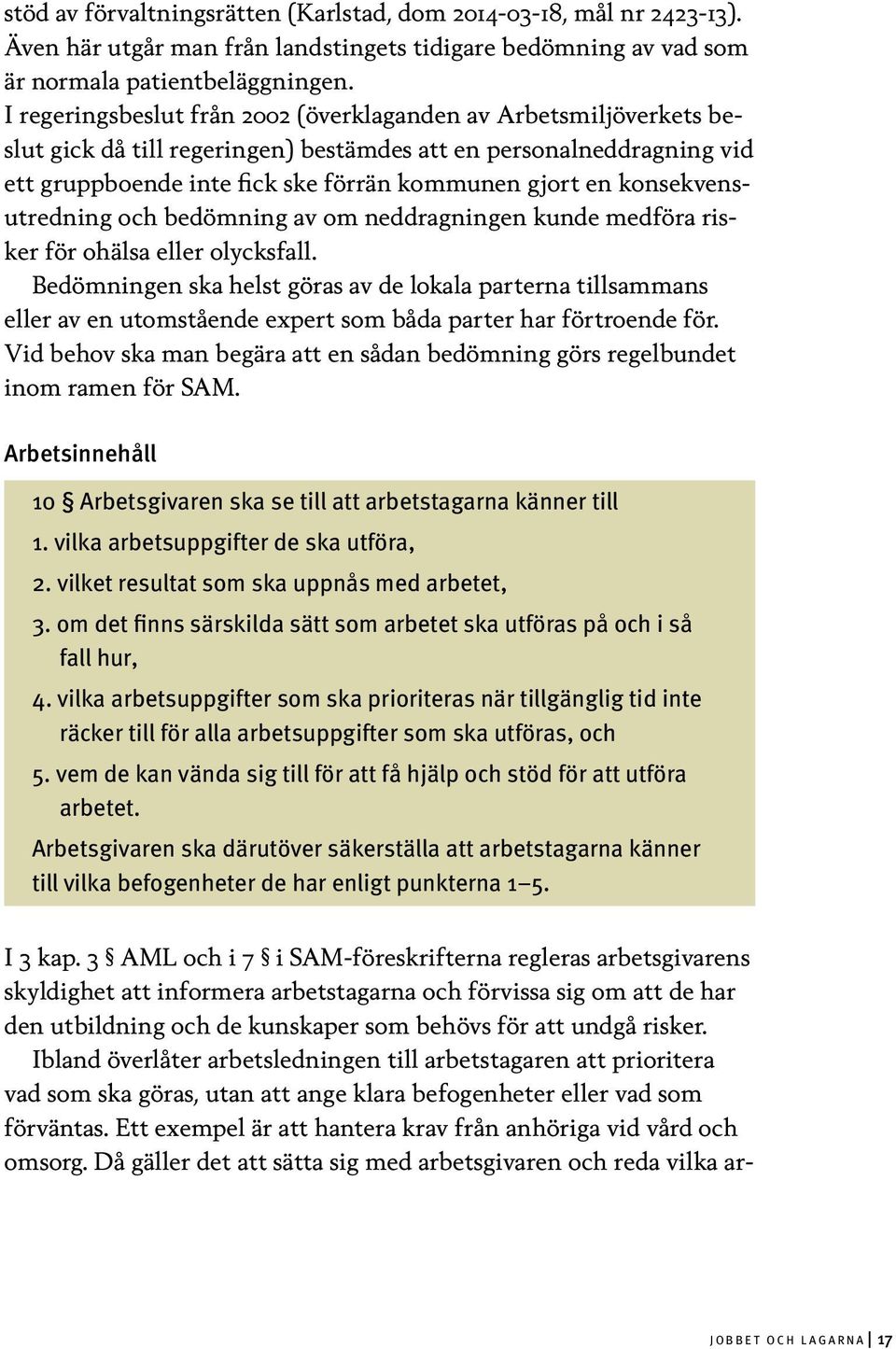 konsekvensutredning och bedömning av om neddragningen kunde medföra risker för ohälsa eller olycksfall.