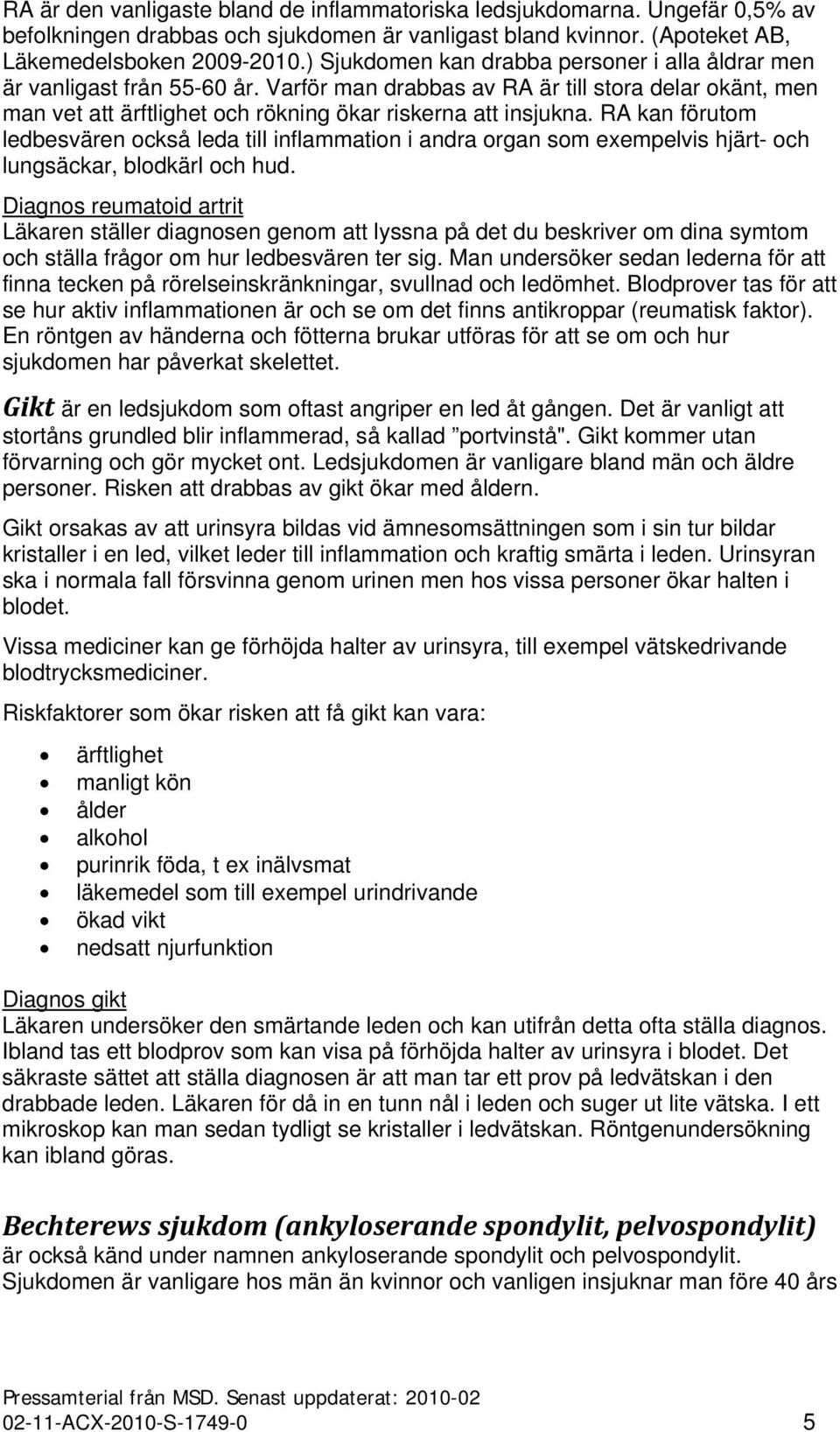 RA kan förutom ledbesvären också leda till inflammation i andra organ som exempelvis hjärt- och lungsäckar, blodkärl och hud.