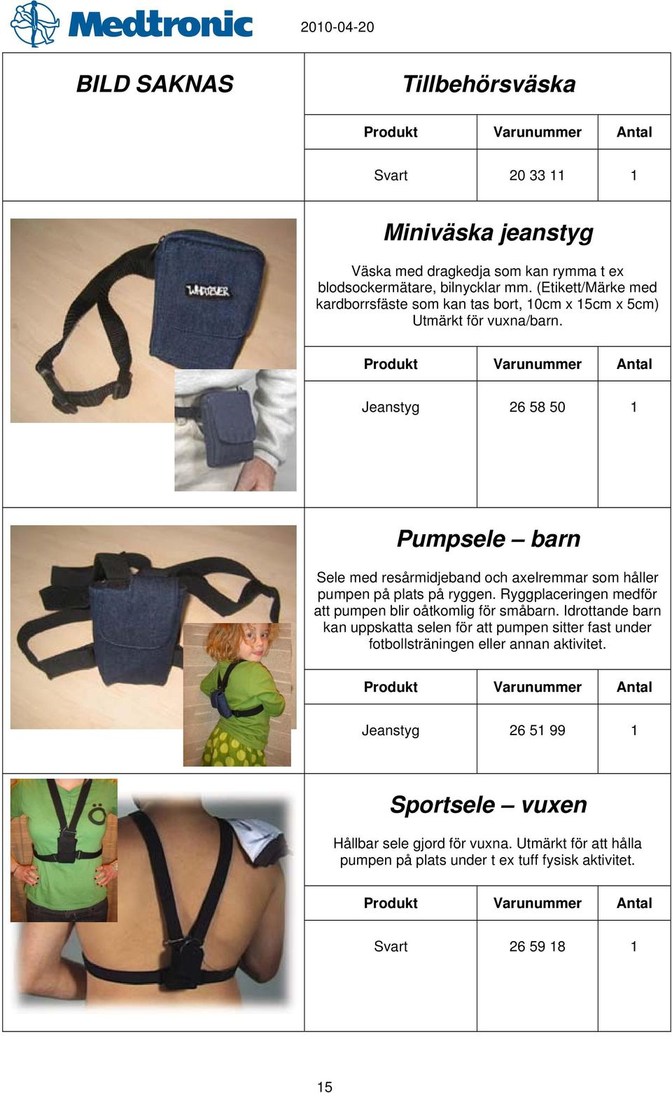 Jeanstyg 26 58 50 1 Pumpsele barn Sele med resårmidjeband och axelremmar som håller pumpen på plats på ryggen.