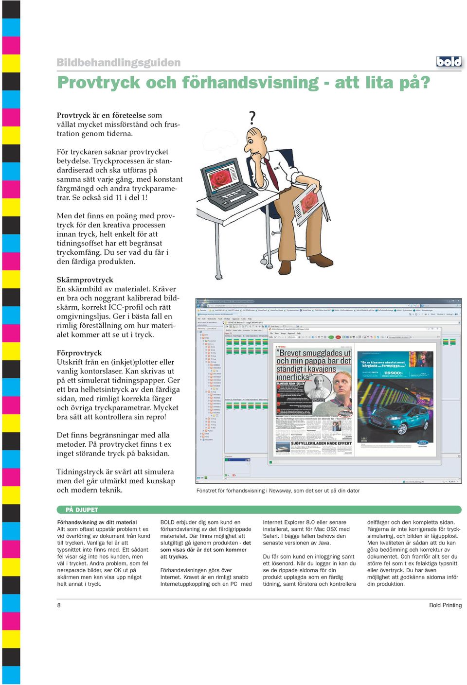 Men det finns en poäng med provtryck för den kreativa processen innan tryck, helt enkelt för att tidningsoffset har ett begränsat tryckomfång. Du ser vad du får i den färdiga produkten.