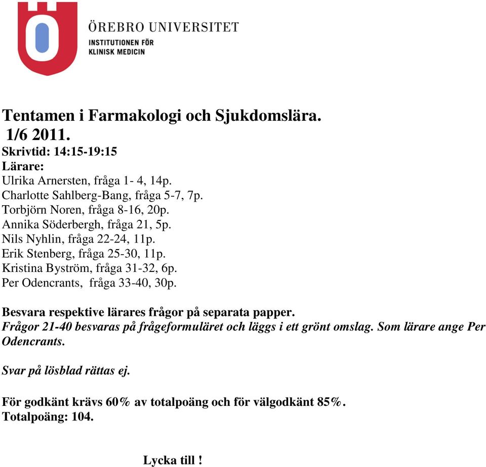 Kristina Byström, fråga 31-32, 6p. Per Odencrants, fråga 33-40, 30p. Besvara respektive lärares frågor på separata papper.