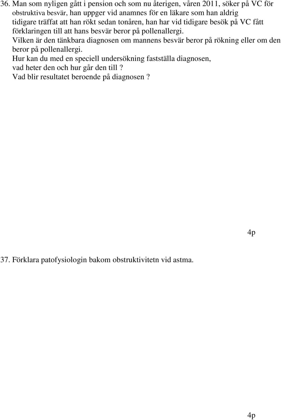 Vilken är den tänkbara diagnosen om mannens besvär beror på rökning eller om den beror på pollenallergi.