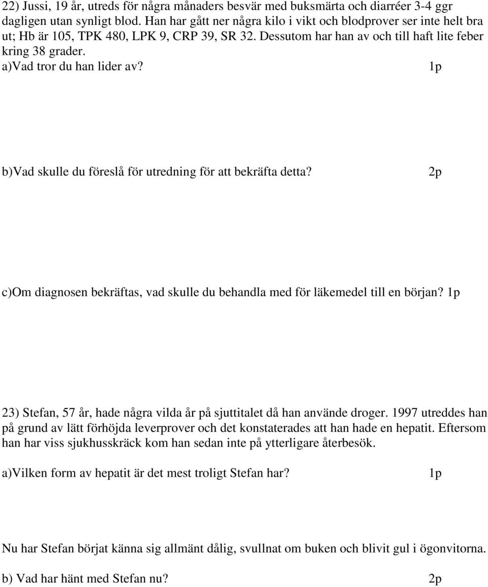 a)vad tror du han lider av? b)vad skulle du föreslå för utredning för att bekräfta detta? c)om diagnosen bekräftas, vad skulle du behandla med för läkemedel till en början?