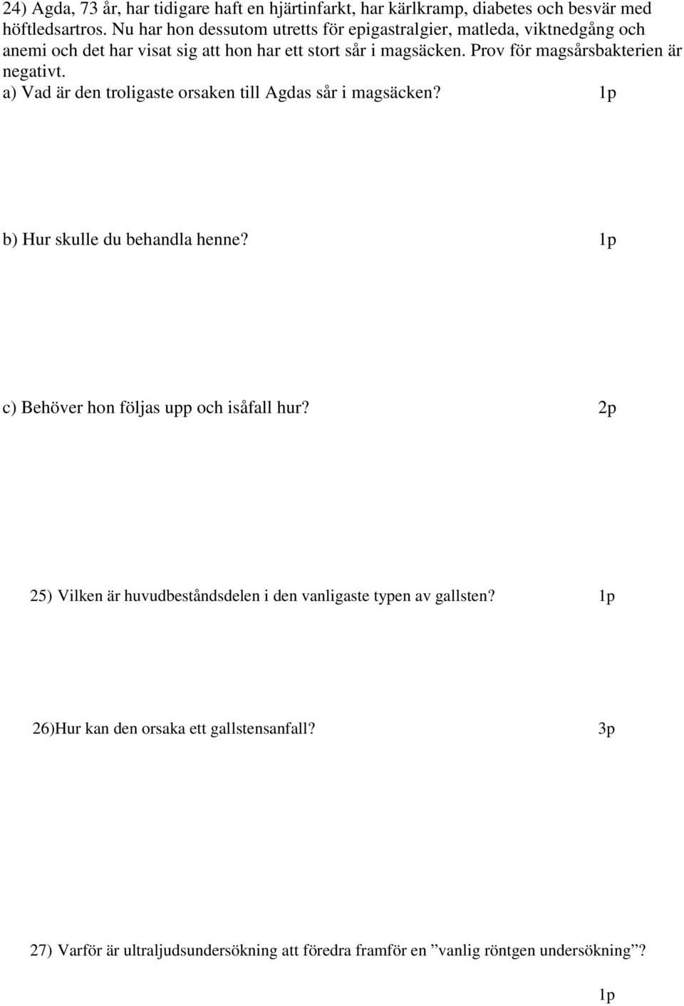 Prov för magsårsbakterien är negativt. a) Vad är den troligaste orsaken till Agdas sår i magsäcken? b) Hur skulle du behandla henne?