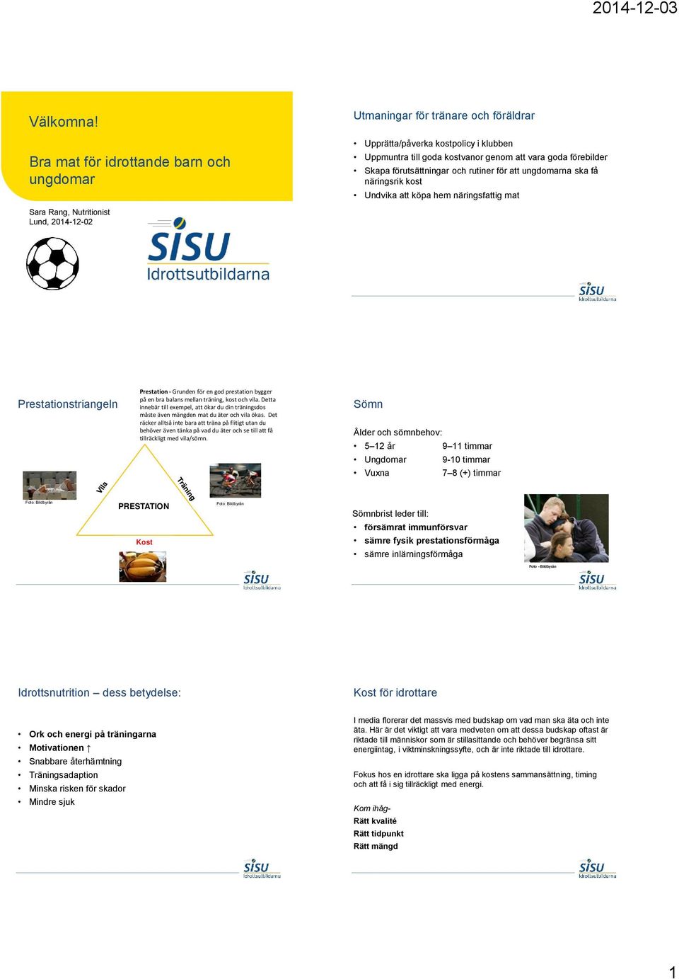 och rutiner för att ungdomarna ska få näringsrik kost Undvika att köpa hem näringsfattig mat Sara Rang, Nutritionist Lund, 2014-12-02 Prestationstriangeln Prestation - Grunden för en god prestation