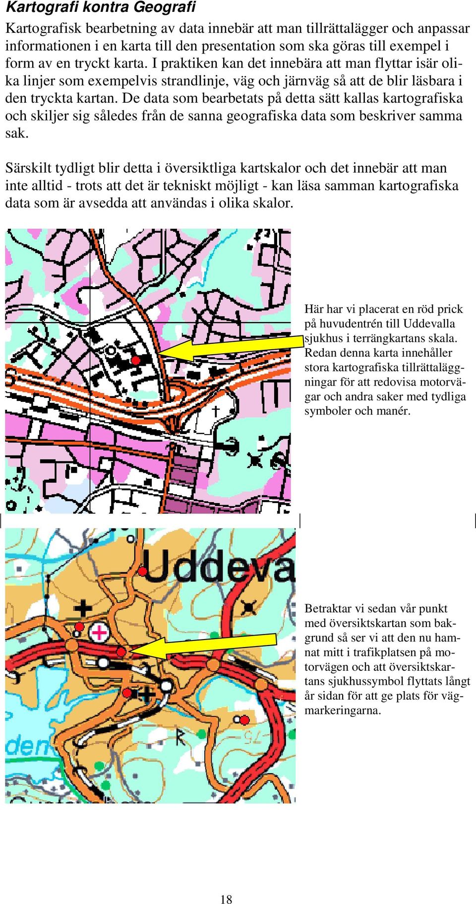 De data som bearbetats på detta sätt kallas kartografiska och skiljer sig således från de sanna geografiska data som beskriver samma sak.