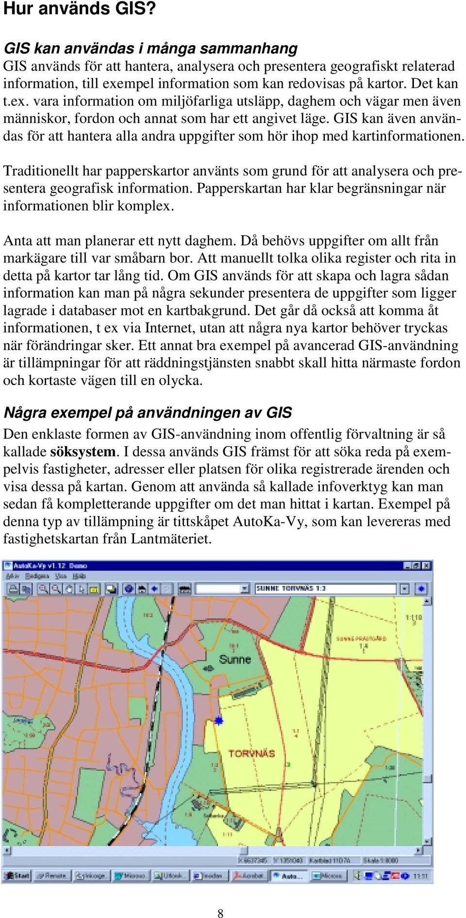 GIS kan även användas för att hantera alla andra uppgifter som hör ihop med kartinformationen.