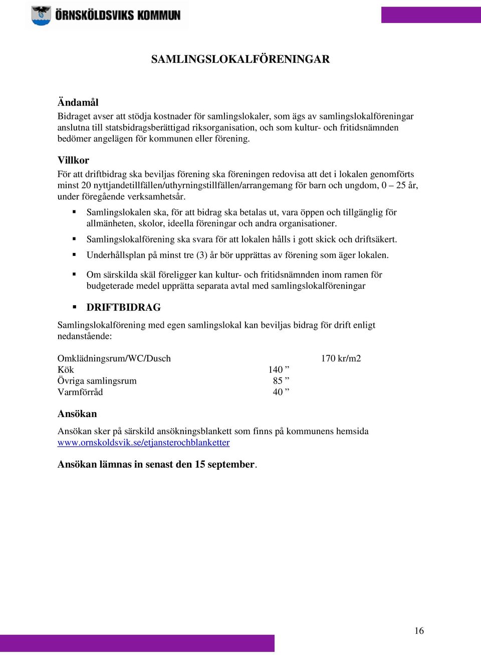 För att driftbidrag ska beviljas förening ska föreningen redovisa att det i lokalen genomförts minst 20 nyttjandetillfällen/uthyrningstillfällen/arrangemang för barn och ungdom, 0 25 år, under