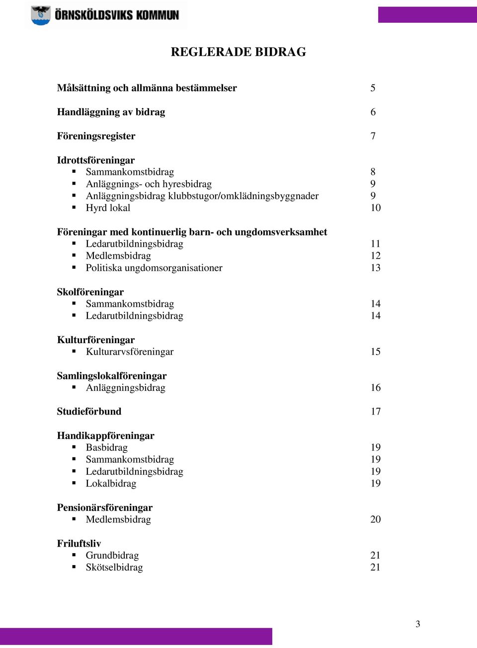 ungdomsorganisationer 13 Skolföreningar Sammankomstbidrag 14 Ledarutbildningsbidrag 14 Kulturföreningar Kulturarvsföreningar 15 Samlingslokalföreningar Anläggningsbidrag 16