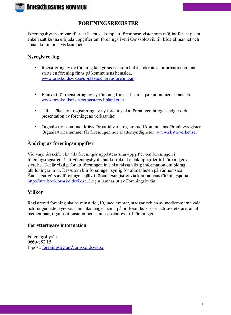 ornskoldsvik.se/upplevaochgora/foreningar Blankett för registrering av ny förening finns att hämta på kommunens hemsida: www.ornskoldsvik.se/etjansterochblanketter Till ansökan om registrering av ny förening ska föreningen bifoga stadgar och presentation av föreningens verksamhet.