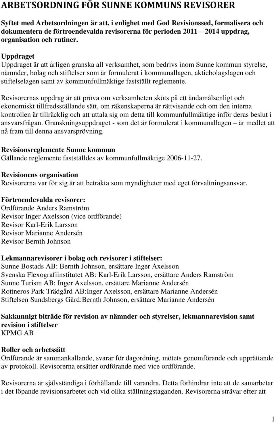 Uppdraget Uppdraget är att årligen granska all verksamhet, som bedrivs inom Sunne kommun styrelse, nämnder, bolag och stiftelser som är formulerat i kommunallagen, aktiebolagslagen och stiftelselagen