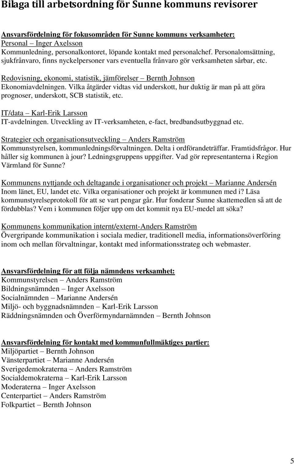 Redovisning, ekonomi, statistik, jämförelser Bernth Johnson Ekonomiavdelningen. Vilka åtgärder vidtas vid underskott, hur duktig är man på att göra prognoser, underskott, SCB statistik, etc.