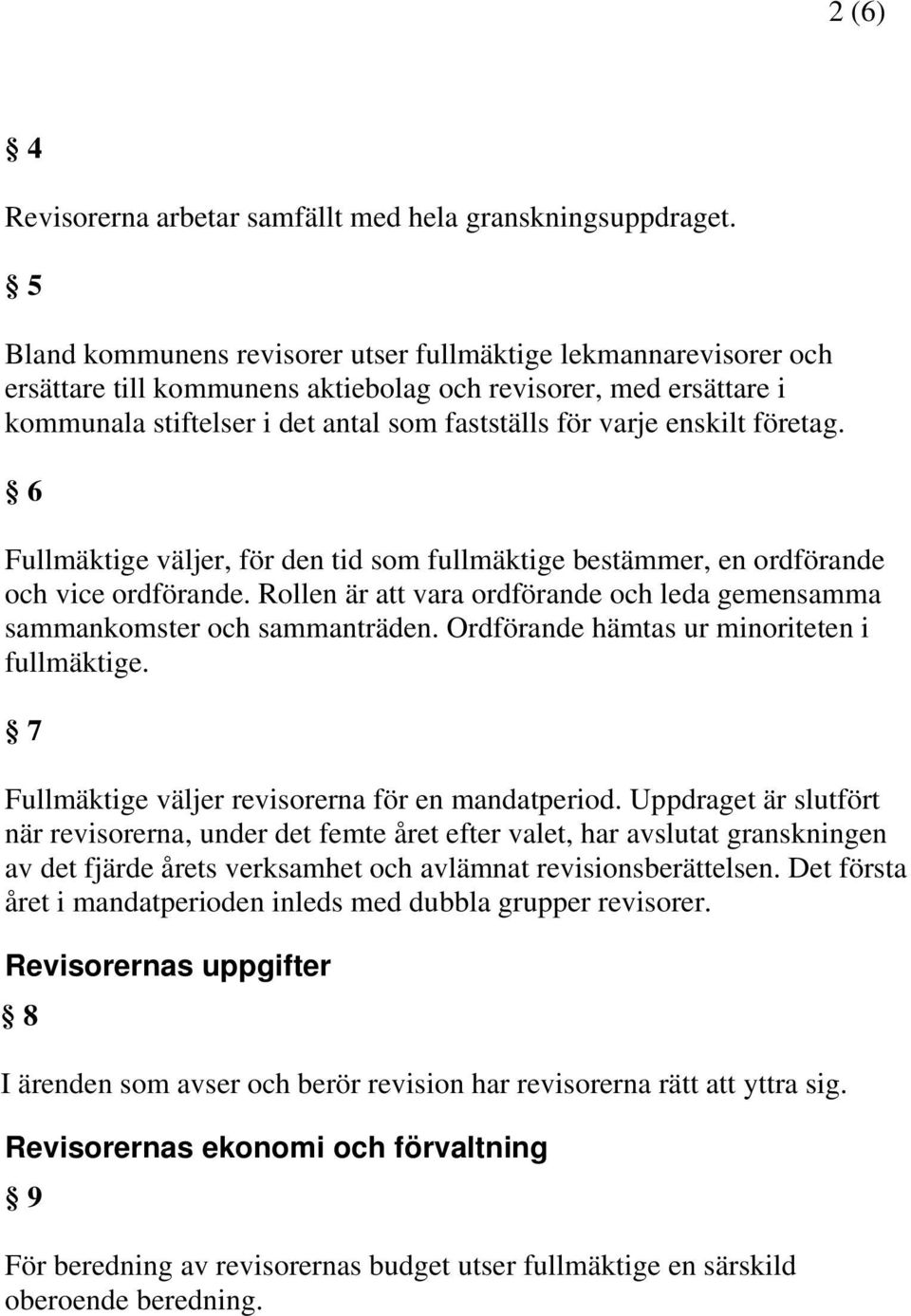 enskilt företag. 6 Fullmäktige väljer, för den tid som fullmäktige bestämmer, en ordförande och vice ordförande. Rollen är att vara ordförande och leda gemensamma sammankomster och sammanträden.