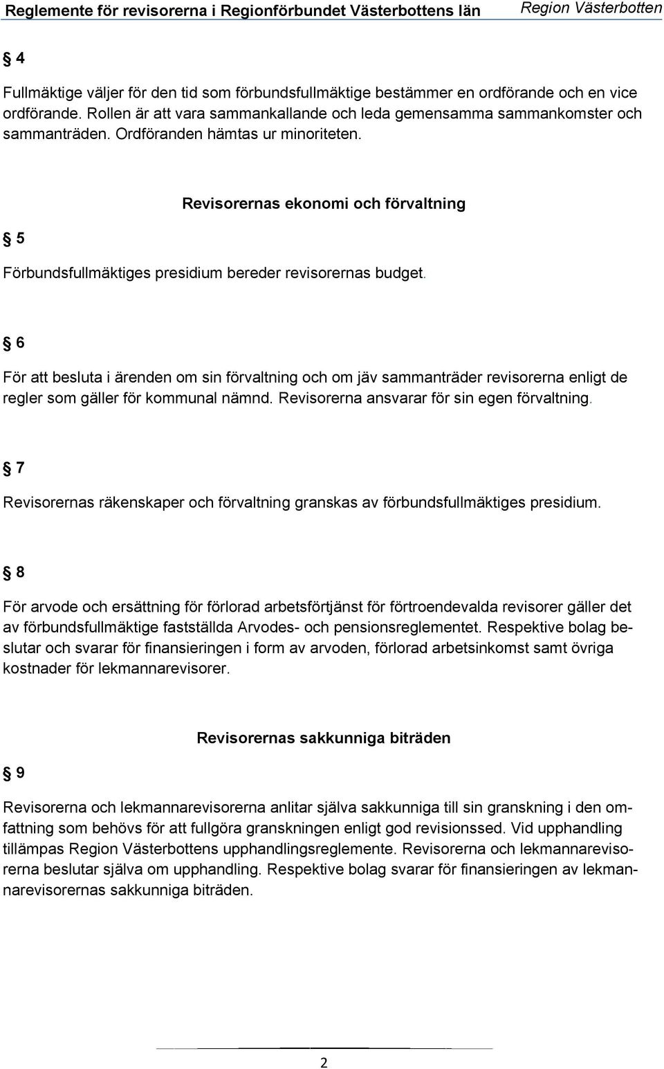 6 För att besluta i ärenden om sin förvaltning och om jäv sammanträder revisorerna enligt de regler som gäller för kommunal nämnd. Revisorerna ansvarar för sin egen förvaltning.