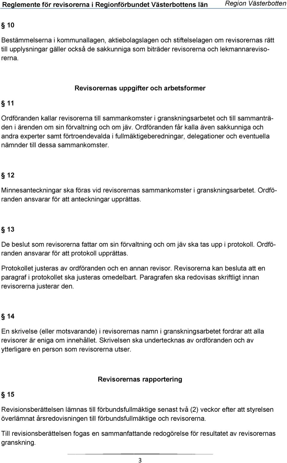 Ordföranden får kalla även sakkunniga och andra experter samt förtroendevalda i fullmäktigeberedningar, delegationer och eventuella nämnder till dessa sammankomster.