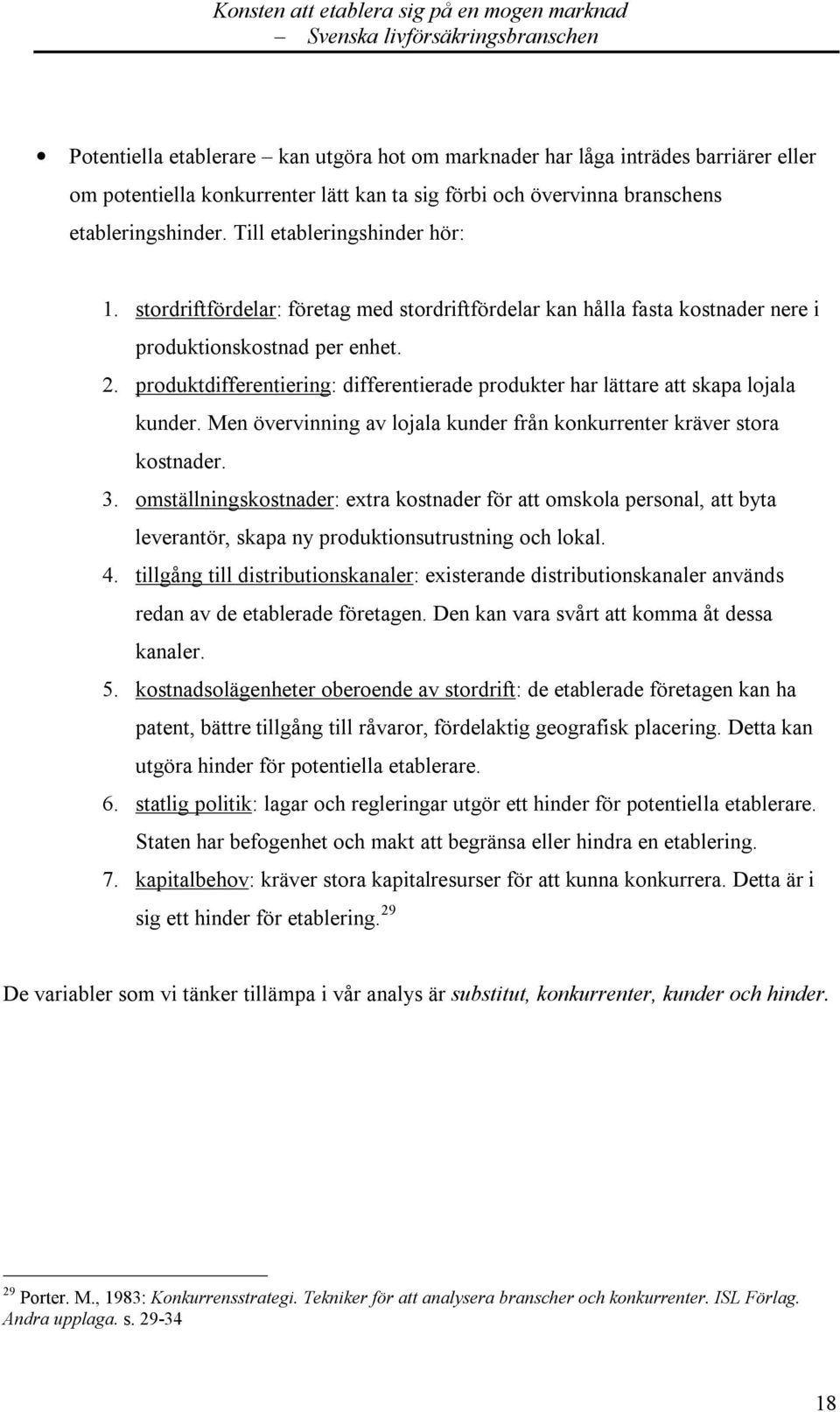 produktdifferentiering: differentierade produkter har lättare att skapa lojala kunder. Men övervinning av lojala kunder från konkurrenter kräver stora kostnader. 3.