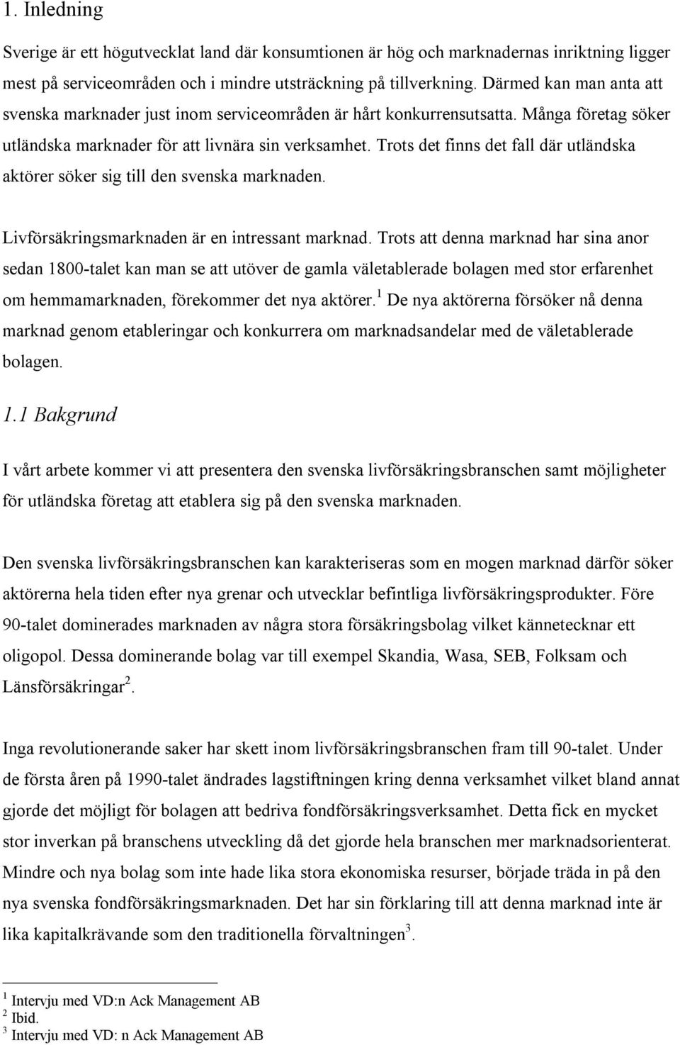 Trots det finns det fall där utländska aktörer söker sig till den svenska marknaden. Livförsäkringsmarknaden är en intressant marknad.