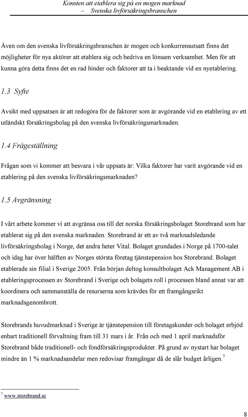 3 Syfte Avsikt med uppsatsen är att redogöra för de faktorer som är avgörande vid en etablering av ett utländskt försäkringsbolag på den svenska livförsäkringsmarknaden. 1.