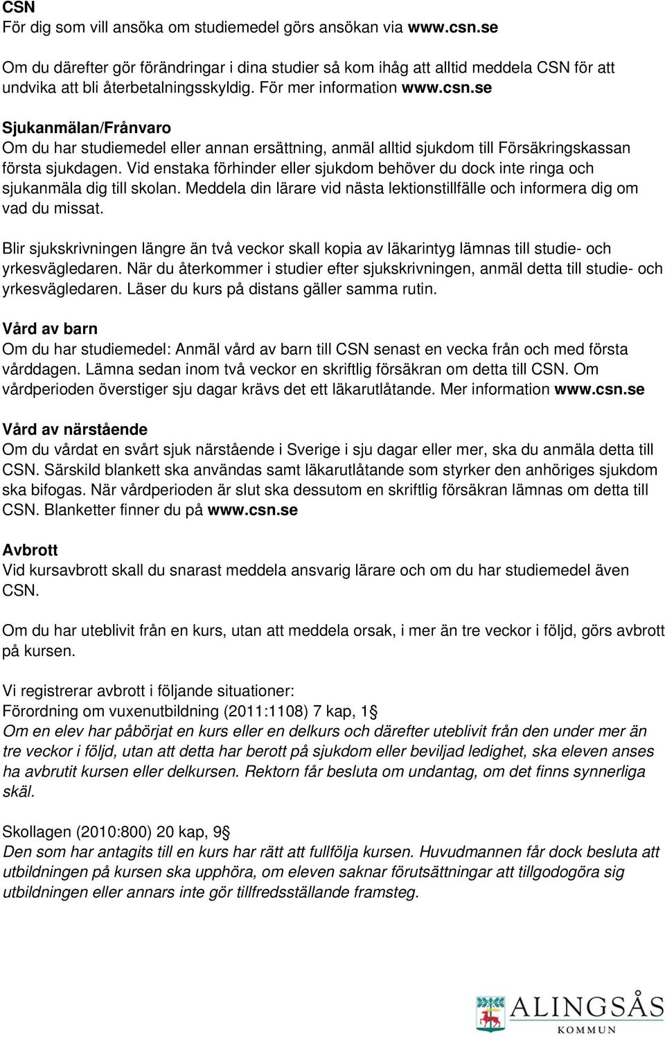 Vid enstaka förhinder eller sjukdom behöver du dock inte ringa och sjukanmäla dig till skolan. Meddela din lärare vid nästa lektionstillfälle och informera dig om vad du missat.