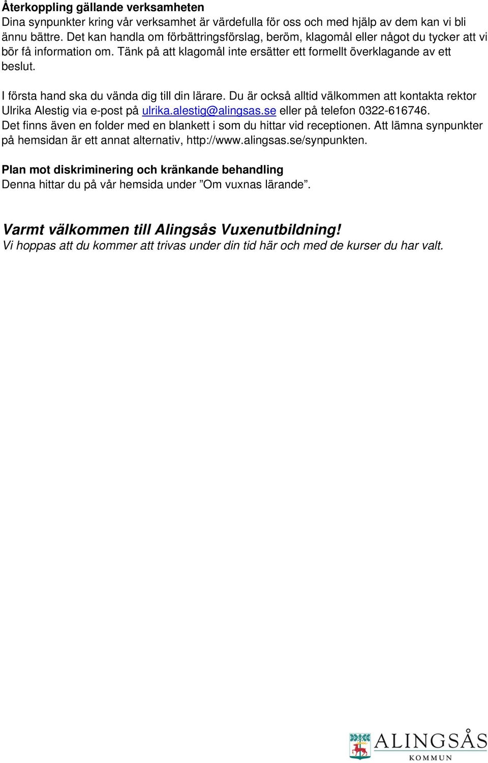 I första hand ska du vända dig till din lärare. Du är också alltid välkommen att kontakta rektor Ulrika Alestig via e-post på ulrika.alestig@alingsas.se eller på telefon 0322-616746.