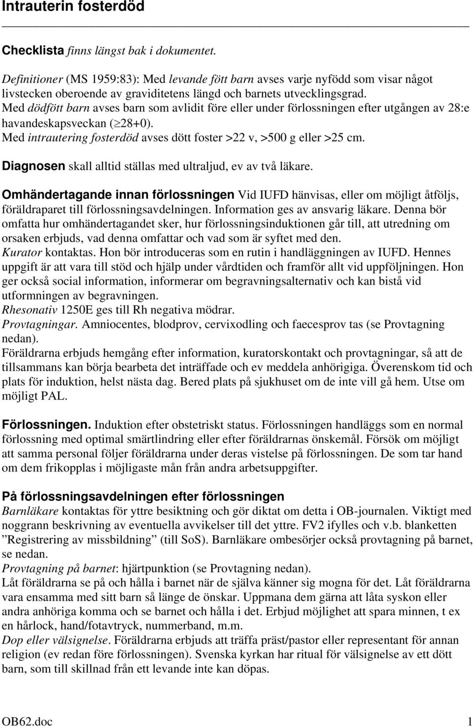 Med dödfött barn avses barn som avlidit före eller under förlossningen efter utgången av 28:e havandeskapsveckan ( 28+0). Med intrautering fosterdöd avses dött foster >22 v, >500 g eller >25 cm.