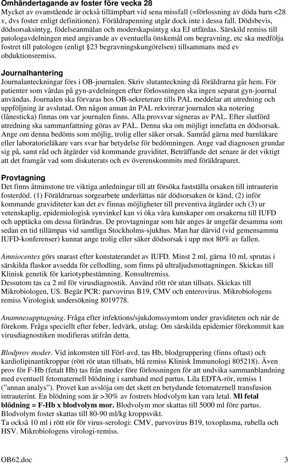 Särskild remiss till patologavdelningen med angivande av eventuella önskemål om begravning, etc ska medfölja fostret till patologen (enligt 23 begravningskungörelsen) tillsammans med ev