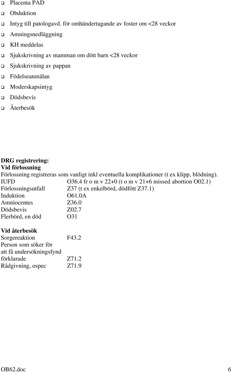 Moderskapsintyg Dödsbevis Återbesök DRG registrering: Vid förlossning Förlossning registreras som vanligt inkl eventuella komplikationer (t ex klipp, blödning). IUFD O36.