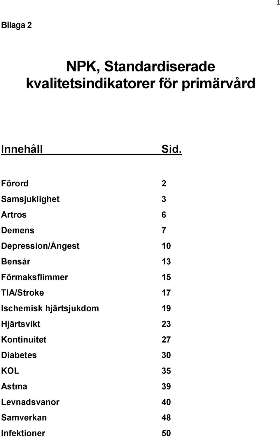 Förmaksflimmer 15 TIA/Stroke 17 Ischemisk hjärtsjukdom 19 Hjärtsvikt 23