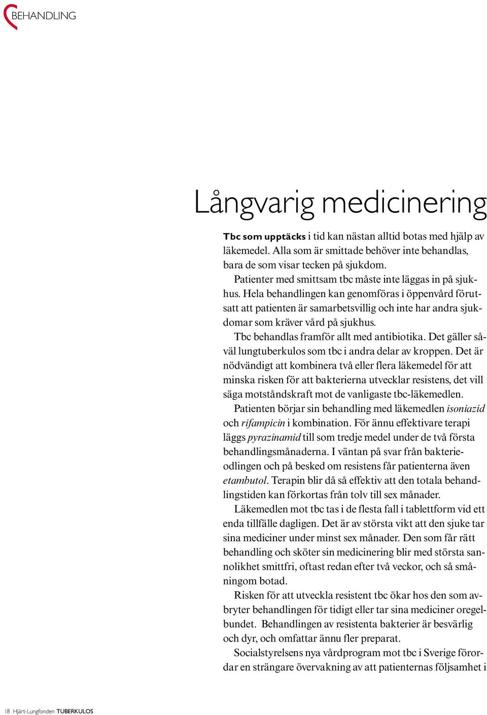 Hela behandlingen kan genomföras i öppenvård förutsatt att patienten är samarbetsvillig och inte har andra sjukdomar som kräver vård på sjukhus. Tbc behandlas framför allt med antibiotika.