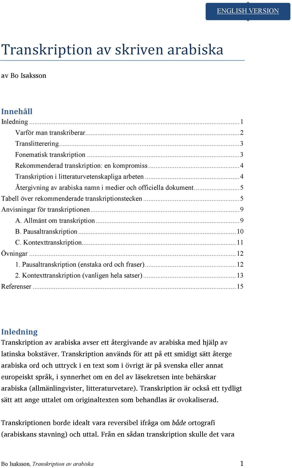 .. 5 Tabell över rekommenderade transkriptionstecken... 5 Anvisningar för transkriptionen... 9 A. Allmänt om transkription... 9 B. Pausaltranskription... 10 C. Kontexttranskription... 11 Övningar.