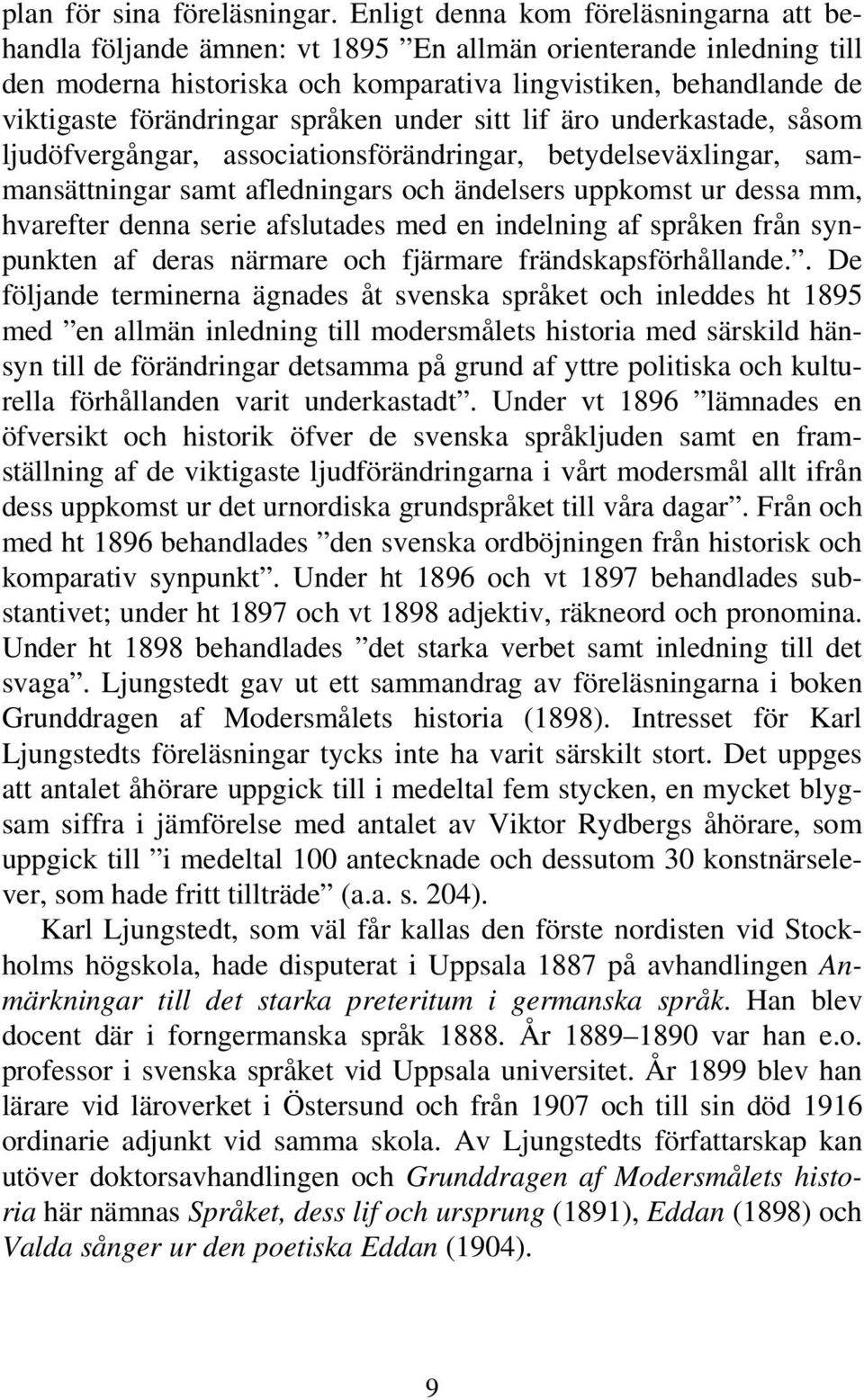 språken under sitt lif äro underkastade, såsom ljudöfvergångar, associationsförändringar, betydelseväxlingar, sammansättningar samt afledningars och ändelsers uppkomst ur dessa mm, hvarefter denna