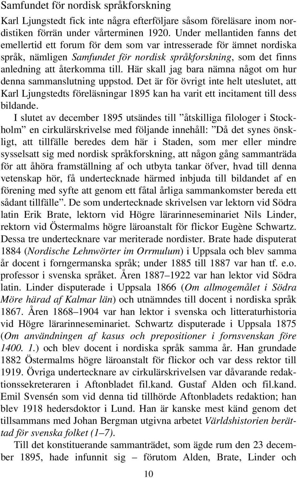 Här skall jag bara nämna något om hur denna sammanslutning uppstod. Det är för övrigt inte helt uteslutet, att Karl Ljungstedts föreläsningar 1895 kan ha varit ett incitament till dess bildande.