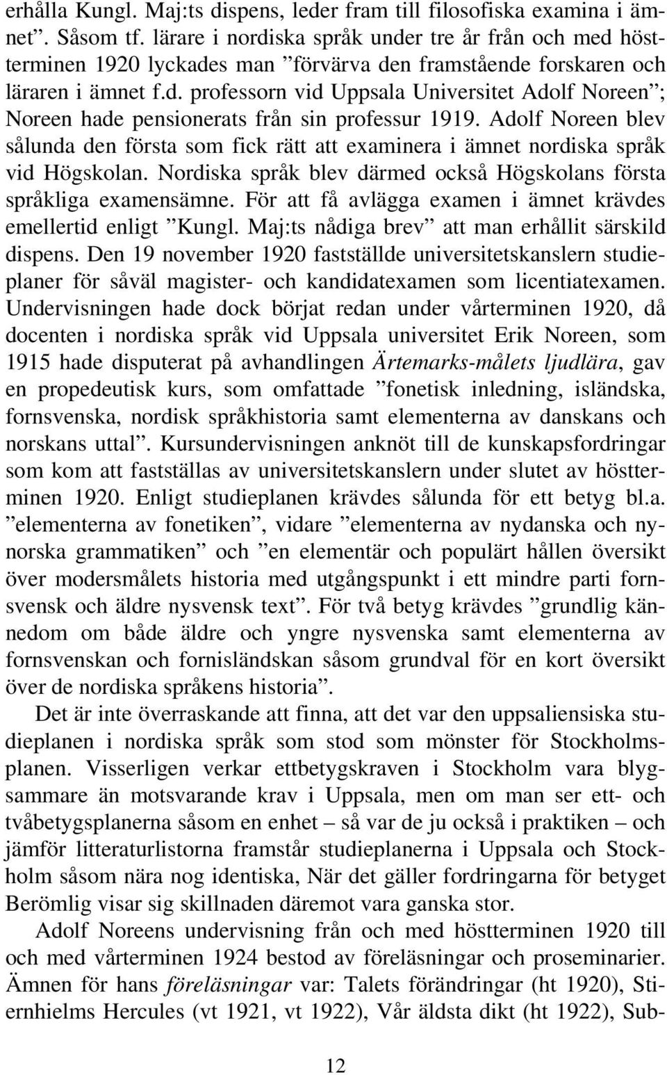 Adolf Noreen blev sålunda den första som fick rätt att examinera i ämnet nordiska språk vid Högskolan. Nordiska språk blev därmed också Högskolans första språkliga examensämne.